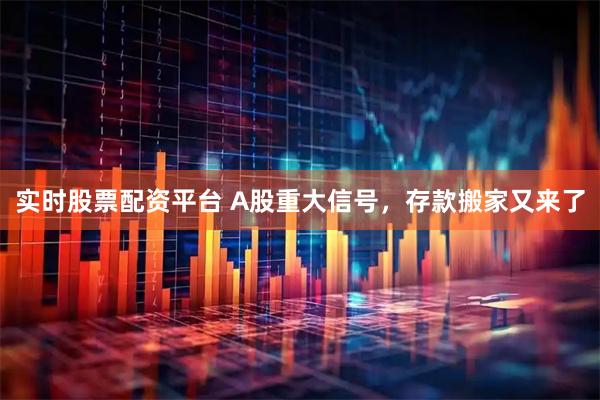 实时股票配资平台 A股重大信号，存款搬家又来了